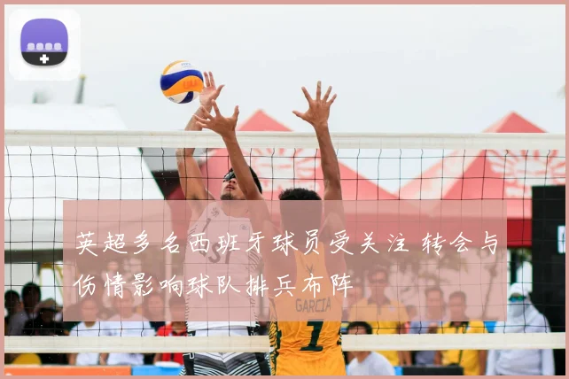 英超多名西班牙球员受关注 转会与伤情影响球队排兵布阵