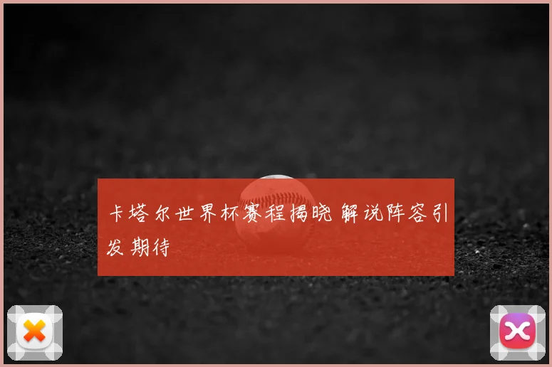 卡塔尔世界杯赛程揭晓 解说阵容引发期待