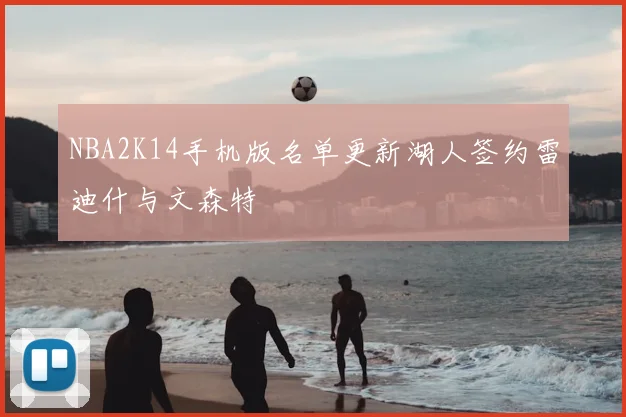 NBA2K14手机版名单更新湖人签约雷迪什与文森特